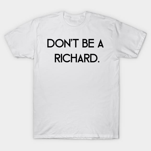 Don't Be a Richard T-Shirt by SillyShirts